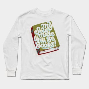 My Soul Mate Will Be... Books! Long Sleeve T-Shirt